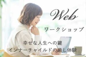 幸せな人生への鍵：インナーチャイルドの癒し体験「Web ワークショップ」